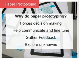 Slide 68 January 2013
© LINE Communications 2013
Paper Prototyping
Why do paper prototyping?
Forces decision making
Help communicate and fine tune
Gather Feedback
Explore unknowns
 