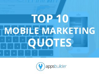 TOP 10 MOBILE MARKETING QUOTES