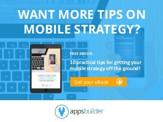 WANT MORE TIPS ON
MOBILE STRATEGY?
10 practical tips for getting your mobile strategy off the ground!
FREE EBOOK:
Get your eBook 