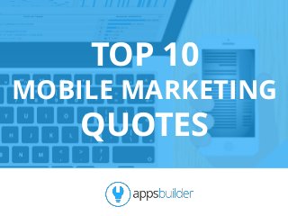 TOP 10 MOBILE MARKETING QUOTES  