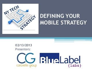 DEFINING YOUR
              MOBILE STRATEGY



02/13/2013
Presenters:
 