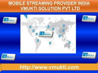MOBILE STREAMING PROVIDER INDIA
    VMUKTI SOLUTION PVT LTD




    http://www.vmukti.com
 
