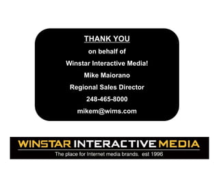 THANK YOU
on behalf of
Winstar Interactive Media!
Mike Maiorano
Regional Sales Director
248-465-8000
mikem@wims.com
 