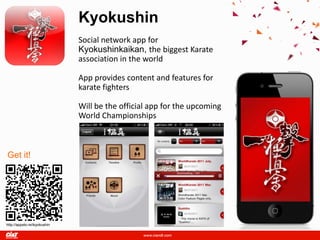 Kyokushin
                              Social network app for
                              Kyokushinkaikan, the biggest Karate
                              association in the world

                              App provides content and features for
                              karate fighters

                              Will be the official app for the upcoming
                              World Championships



Get it!




http://appsto.re/ikyokushin
 