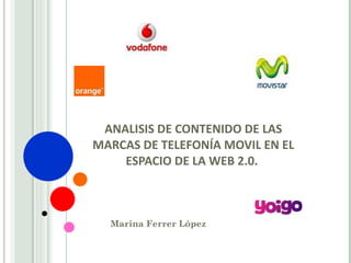 ANALISIS DE CONTENIDO DE LAS MARCAS DE TELEFONÍA MOVIL EN EL ESPACIO DE LA WEB 2.0.  Marina Ferrer López 