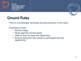 Ground Rules
–This is a knowledge exchange among everyone in the room

–Facilitator’s Role
    • Set the stage
    • Keep agenda moving along
    • Help to stay focused and productive
    • Ensure everyone who wants to participate has the
       opportunity




                                                           2
 