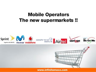 Mobile Operators The new supermarkets !! www.infinitemoco.com   