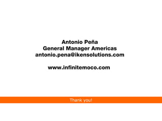 Thank you! Antonio Peña General Manager Americas [email_address] www.infinitemoco.com  