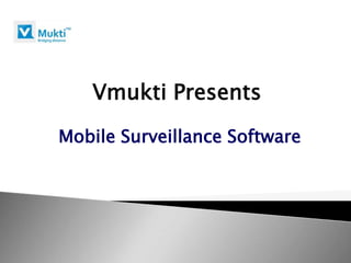 Vmukti Presents

Mobile Surveillance Software
 