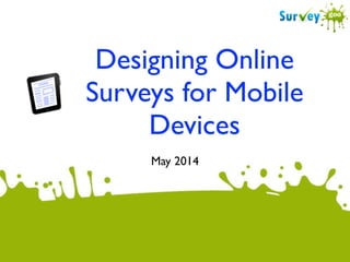 Designing Online
Surveys for Mobile
Devices
May 2014
 