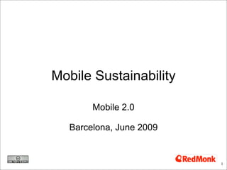 Mobile Sustainability

        Mobile 2.0

   Barcelona, June 2009


                          1
 