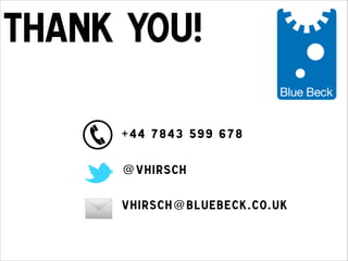 Thank you!
+ 44 78 43 599 678
@ v h ir s c h
v h ir s c h@ bluebec k.c o.uk

 