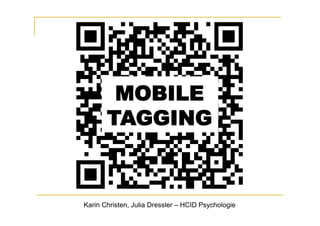 MOBILE
       TAGGING



Karin Christen, Julia Dressler – HCID Psychologie
 