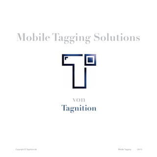 Mobile Tagging Solutions




                              von
                           Tagnition



Copyright © Tagnition.de               Mobile Tagging   09/10
 