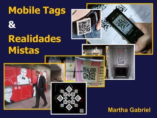 Mobile Tags
&
Realidades
Mistas




              Martha Gabriel
 