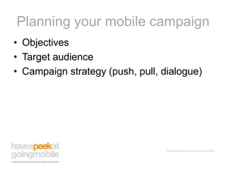 Planning your mobile campaignObjectivesTarget audienceCampaign strategy (push, pull, dialogue)