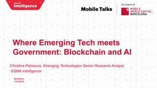 Christina Patsioura, Emerging Technologies Senior Research Analyst,
GSMA Intelligence
Where Emerging Tech meets
Government: Blockchain and AI
Barcelona,
13/12/2018
 