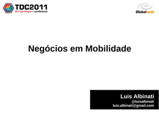 Negócios em Mobilidade




                      Luis Albinati
                              @luisalbinati
                  luis.albinati@gmail.com
 