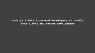 Node.js allows front-end developers to handle
both client and server development
 