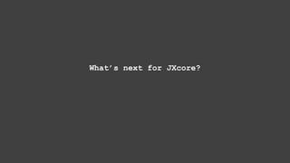 What’s next for JXcore?
 
