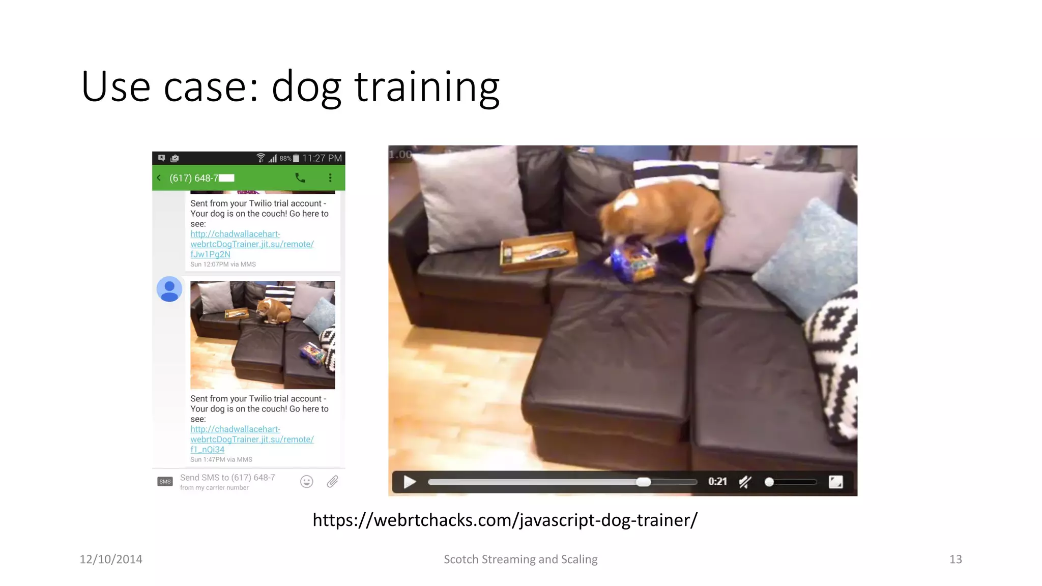 Use case: dog training
12/10/2014 Scotch Streaming and Scaling 13
https://webrtchacks.com/javascript-dog-trainer/
 
