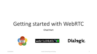 Getting started with WebRTC
Chad Hart
12/10/2014 Scotch Streaming and Scaling 1
 