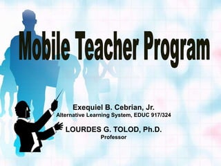 Exequiel B. Cebrian, Jr.
Alternative Learning System, EDUC 917/324

   LOURDES G. TOLOD, Ph.D.
               Professor
 