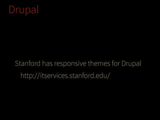 Drupal

Stanford has responsive themes for Drupal
http://itservices.stanford.edu/

 