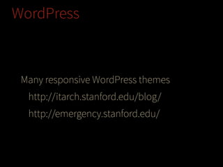 WordPress

Many responsive WordPress themes
http://itarch.stanford.edu/blog/
http://emergency.stanford.edu/

 