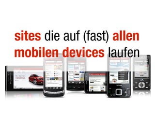 sites die auf (fast) allen
mobilen devices laufen
 