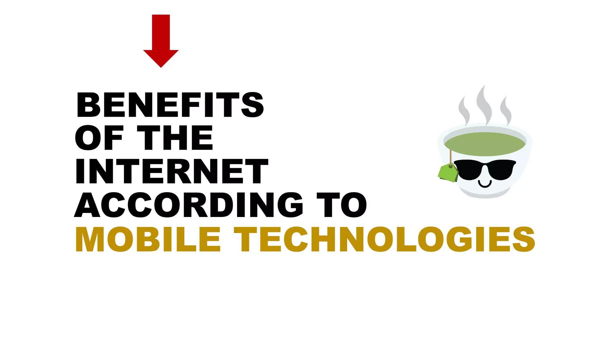MOBILE TECHNOLOGIES
BENEFITS
OF THE
INTERNET
ACCORDING TO
 