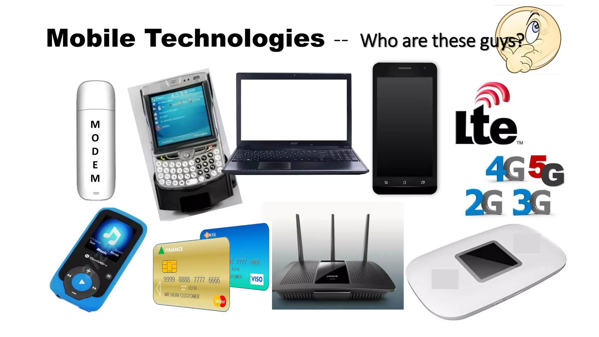 Mobile Technologies -- Who are these guys?
M
O
D
E
M 5G
 