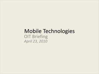 Mobile Technologies OIT Briefing April 23, 2010 