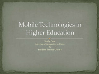Study Case  American University in Cairo By Student Service Online  Mobile Technologies in Higher Education 