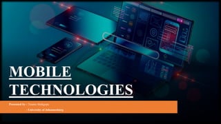 MOBILE
TECHNOLOGIES
Presented by : Tsiamo Mokgopa
: University of Johannesburg
 