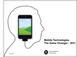 Mobile Technologies The Game Changer - 2011 KamranQamar CEO, Pyntail 01/30/2011 