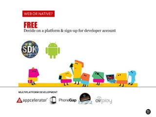 Web or Native?<br />Free<br />Decide on a platform & sign-up for developer account<br />$99/year<br />Multiplatform Develo...