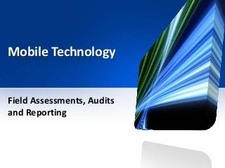 Mobile Technology


Field Assessments, Audits
and Reporting
 