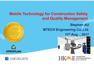 Mobile Technology for Construction Safety
and Quality Management
Stephen AU
MTECH Engineering Co.,Ltd.
11th Aug. , 2017
 