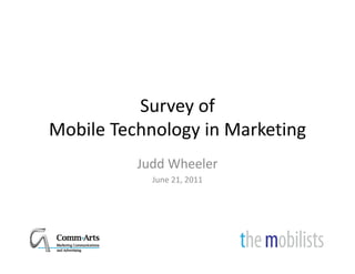 Survey of
Mobile Technology in Marketing
          Judd Wheeler
            June 21, 2011
 