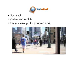 • Social AR
• O li
  Online and mobile
            d  bil
• Leave messages for your network
 