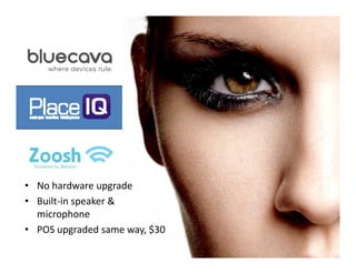 • No hardware upgrade
  No hardware upgrade
• Built‐in speaker & 
  microphone
• POS upgraded same way, $30
 