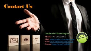 Contact Us
Mobile: +91-7533006630
Mail: sales@androiddeveloper.co.in
Web: www.androiddeveloper.co.in
Source: https://goo.gl/7seDH6
Android Developer
 