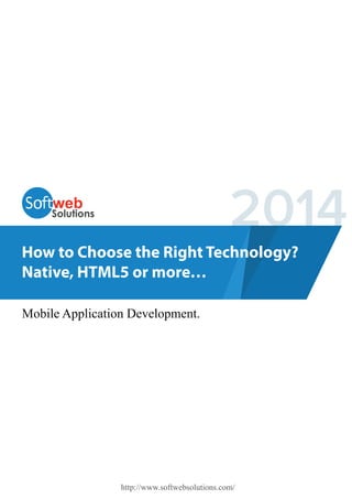 2014
How to Choose the Right Technology?
Native, HTML5 or more…
Mobile Application Development.

http://www.softwebsolutions.com/

 