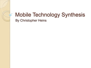 Mobile Technology Synthesis
By Christopher Heins
 