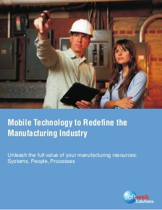 Mobile Technology to Redefine the
Manufacturing Industry

Unleash the full value of your manufacturing resources:
Systems, People, Processes




                                                      Solutions
 