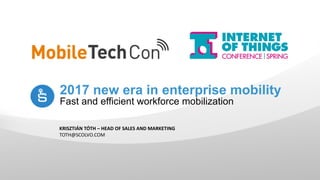 2017 new era in enterprise mobility
Fast and efficient workforce mobilization
KRISZTIÁN TÓTH – HEAD OF SALES AND MARKETING
TOTH@SCOLVO.COM
 