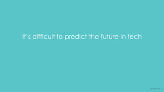 It’s difficult to predict the future in tech
December 16 2
 