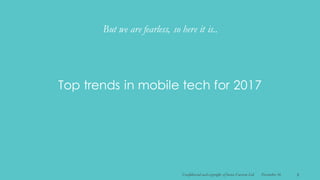 Top trends in mobile tech for 2017
But we are fearless, so here it is..
December 16Confidential and copyright of Somo Custom Ltd. 8
 