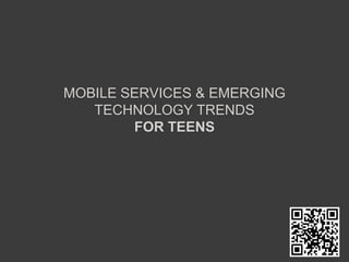 Mobile Services & Emerging Technology Trendsfor Teens 
